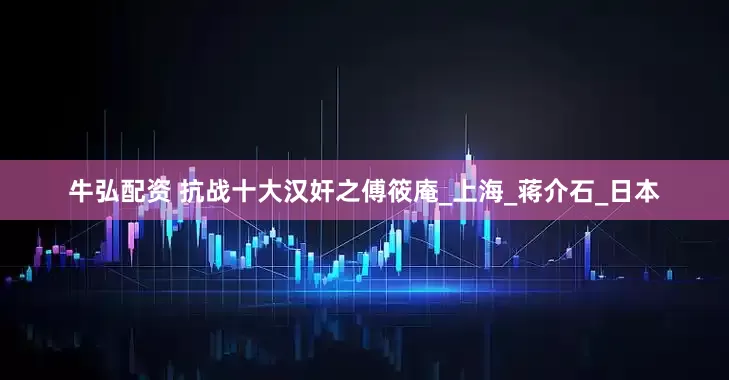 牛弘配资 抗战十大汉奸之傅筱庵_上海_蒋介石_日本