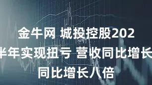 金牛网 城投控股2025上半年实现扭亏 营收同比增长八倍