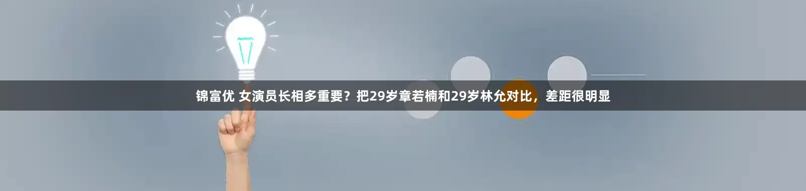 锦富优 女演员长相多重要？把29岁章若楠和29岁林允对比，差距很明显